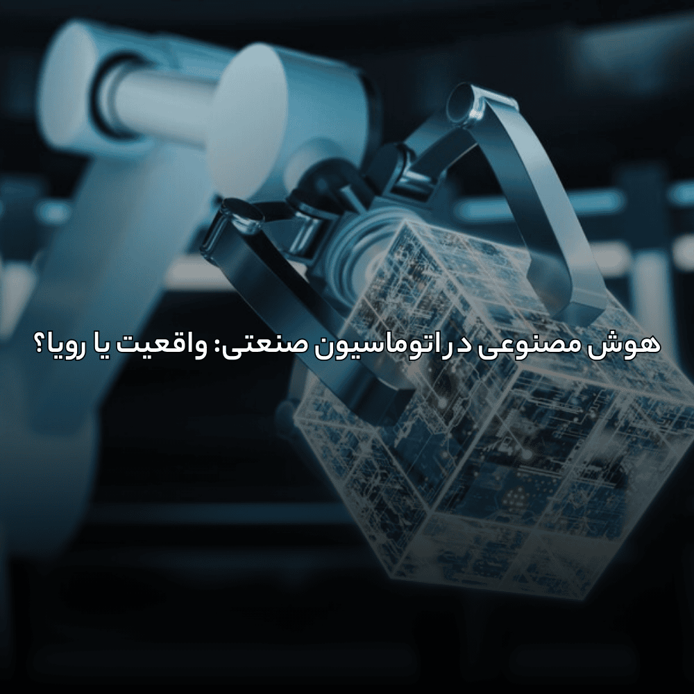 هوش مصنوعی در اتوماسیون صنعتی: واقعیت یا رویا؟